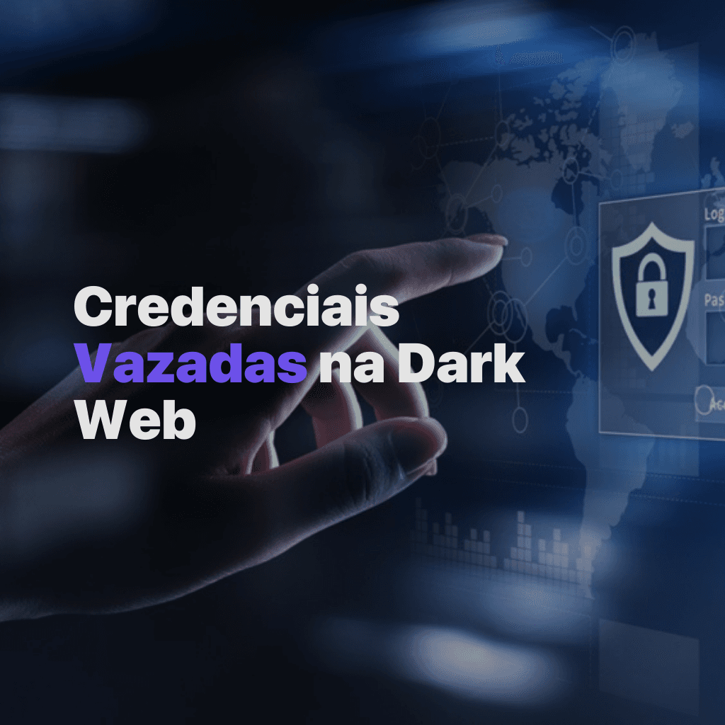Credenciais vazadas na dark web: como elas chegam lá e o que fazer quando encontradas