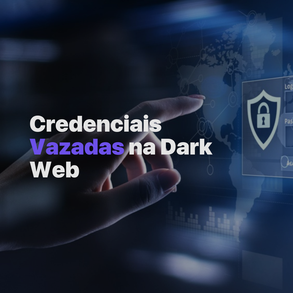 Credenciais vazadas na dark web: como elas chegam lá e o que fazer quando encontradas
